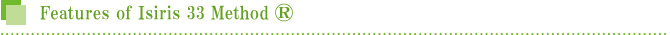 Features of Isiris 33 Method ® Features of Isiris 33 Method ®