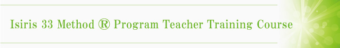 Isiris 33 Method ® Program Teacher Training Course Isiris 33 Method ® Program Teacher Training Course
